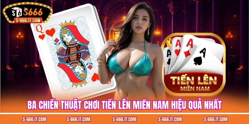 Ba chiến thuật chơi tiến lên miền nam hiệu quả nhất